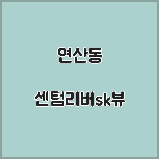 연산동 센텀리버sk뷰 아파트 근방 정보, 거래동향 살펴보기