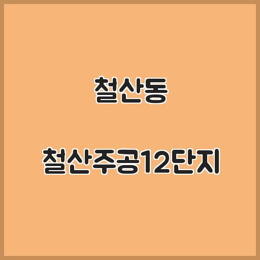 철산동 철산주공12단지 아파트 생활 정보, 거래정보 분석