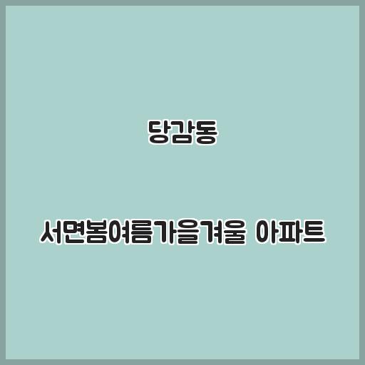 당감동 서면봄여름가을겨울 아파트 지역 생활, 거래정보 설명